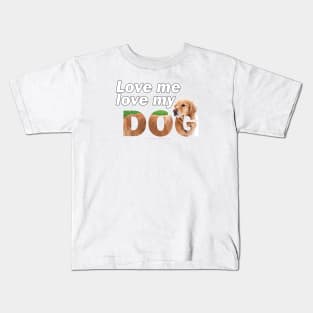 Love me love my dog - golden retriever oil painting wordart Kids T-Shirt